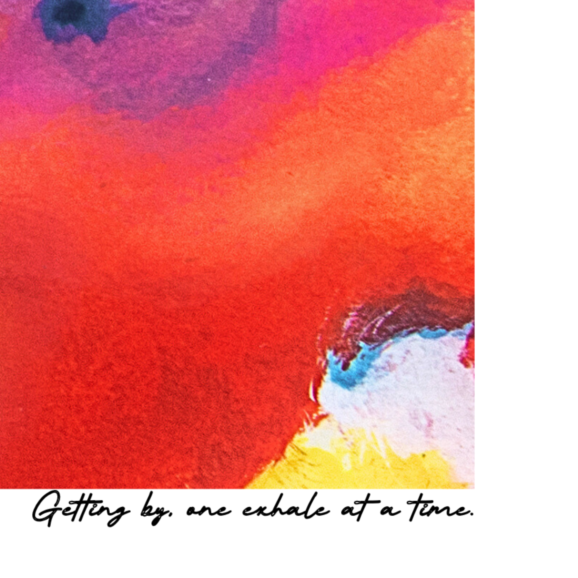 Colorful abstract art with text 'Getting by, one exhale at a time.'