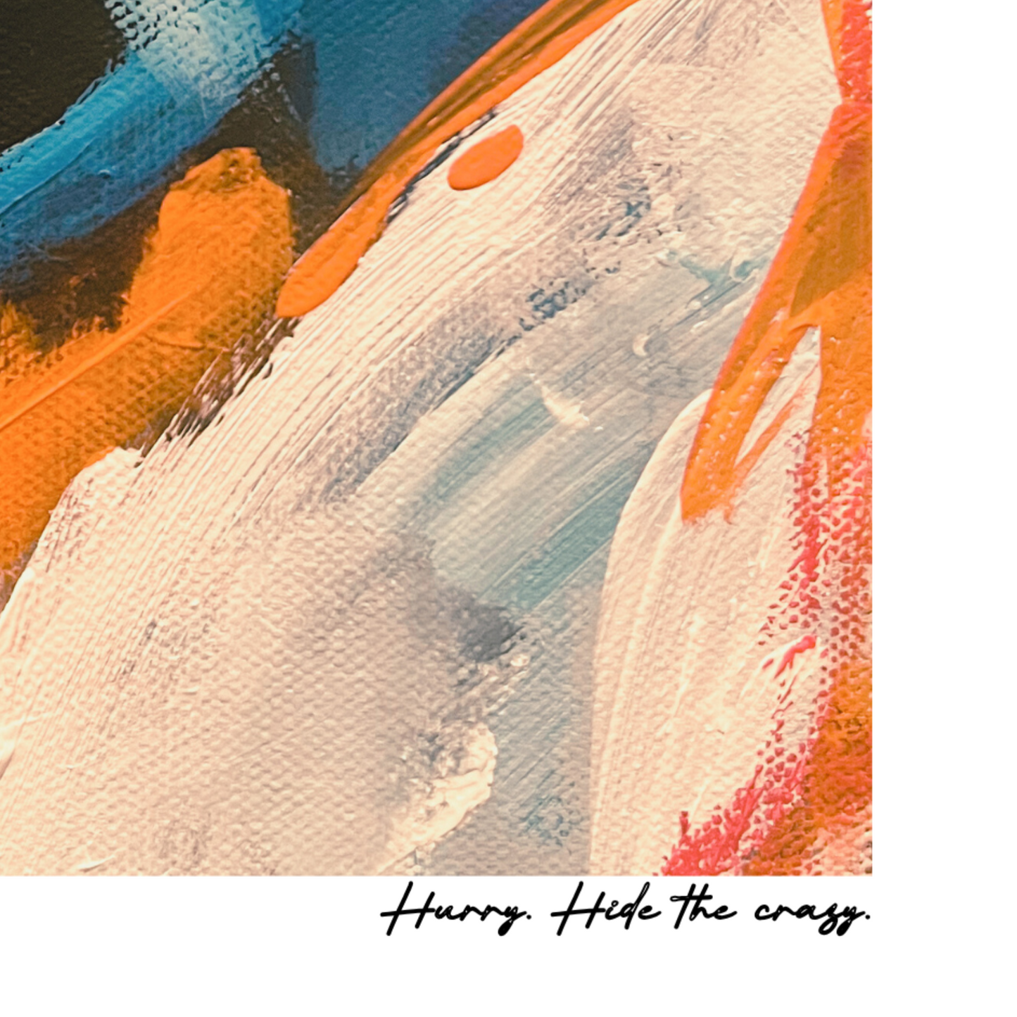 Abstract art with colorful brush strokes and text 'Hurry, Hide the crazy' on a white background