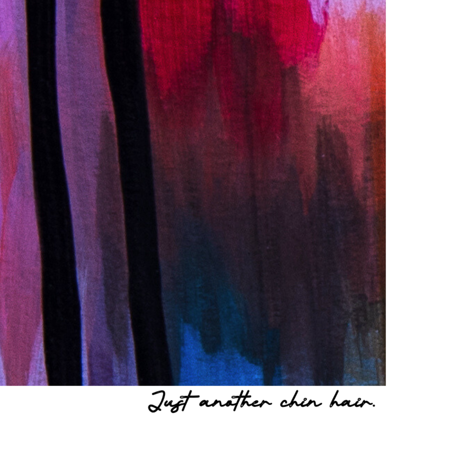 Abstract art with colorful brush strokes and text 'Just another chin hair' at the bottom.