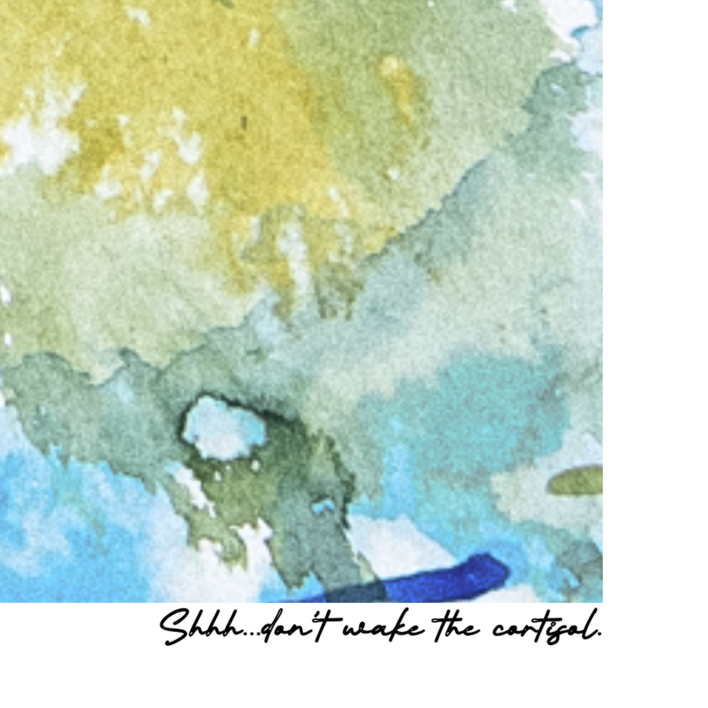Watercolor painting with text 'Shhh... don't wake the cortisol.'